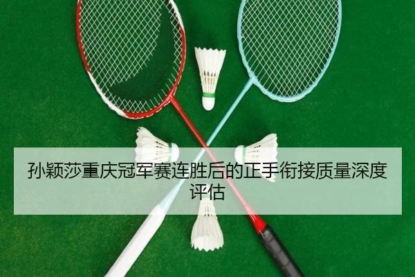 sun-ying-sha-chong-qing-guan-jun-sai-lian-sheng-hou-de-zheng-shou-xian-jie-zhi-liang-shen-du-ping-gu-2-908.jpg